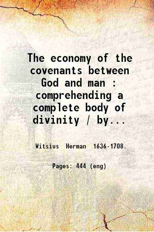 The economy of the covenants between God and man. Comprehending …