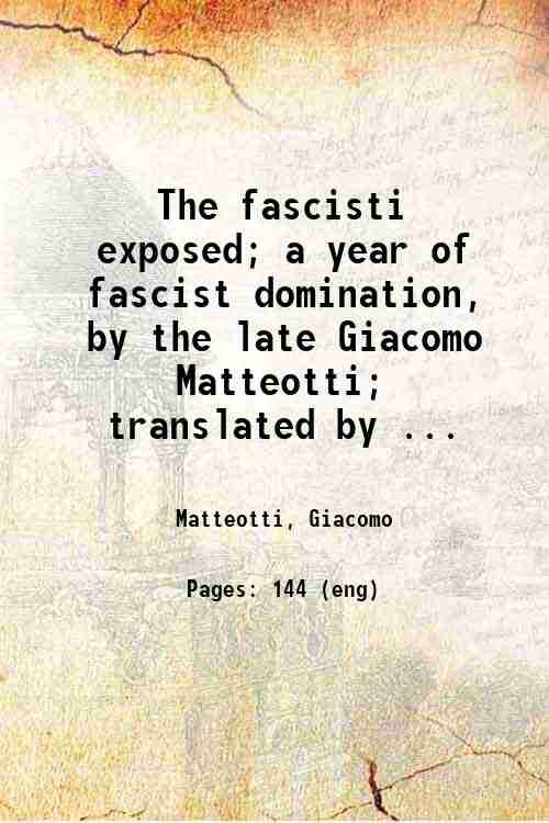 The fascisti exposed; a year of fascist domination, by the late Giacomo Matteotti; translated by E. W. Dickes. 1924