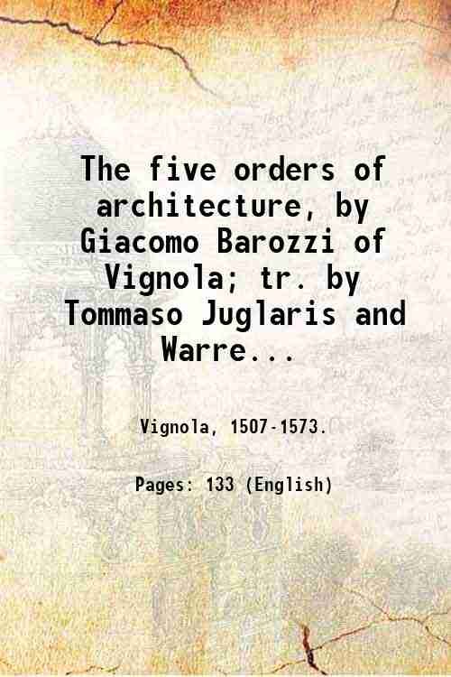 The five orders of architecture, by Giacomo Barozzi of Vignola; …