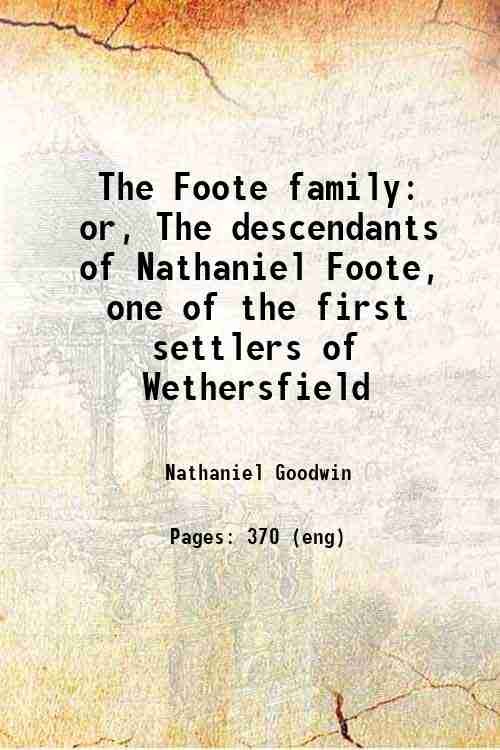 The Foote family: or, The descendants of Nathaniel Foote, one …