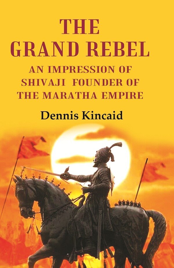 The Grand Rebel: An Impression of Shivaji Founder of the …