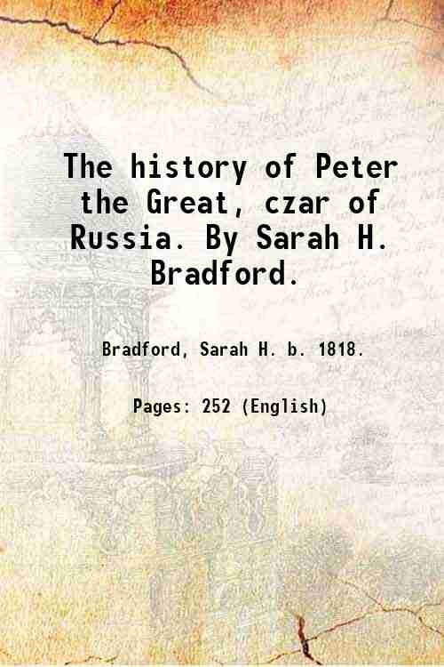The history of Peter the Great, czar of Russia. By …