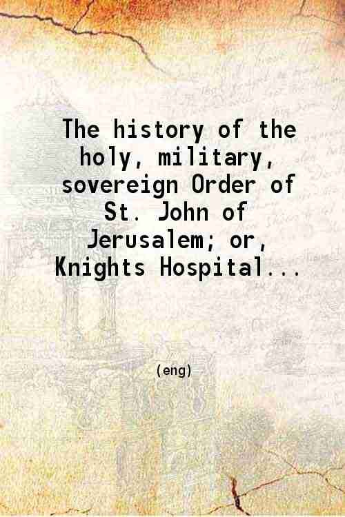 The history of the holy, military, sovereign Order of St. John of Jerusalem Volume 1-2 1852