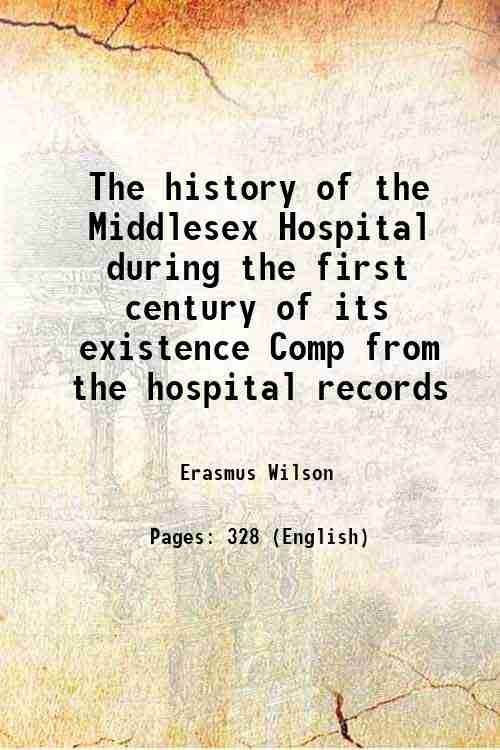 The history of the Middlesex Hospital during the first century …
