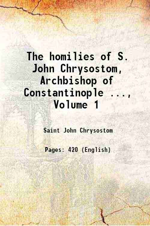 The homilies of S. John Chrysostom, Archbishop of Constantinople ., …