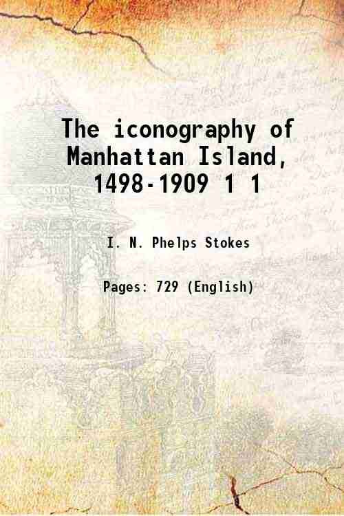 The iconography of Manhattan Island, 1498-1909 Volume 1 1915