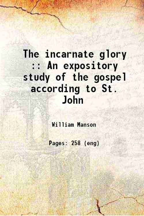 The incarnate glory : An expository study of the gospel …