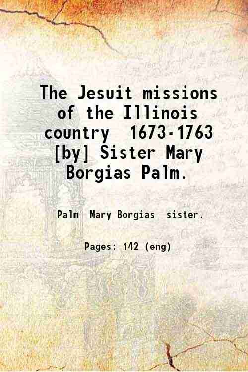 The Jesuit missions of the Illinois country 1673-1763 [by] Sister …