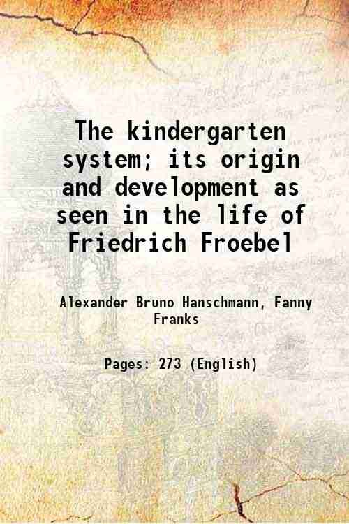 The kindergarten system; its origin and development as seen in the life