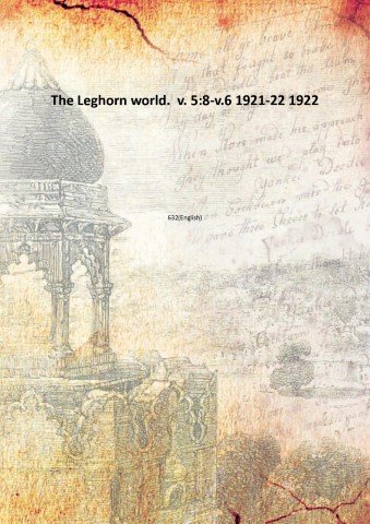 The Leghorn world. Volume 5:8-Volume 6 1921-22 1922