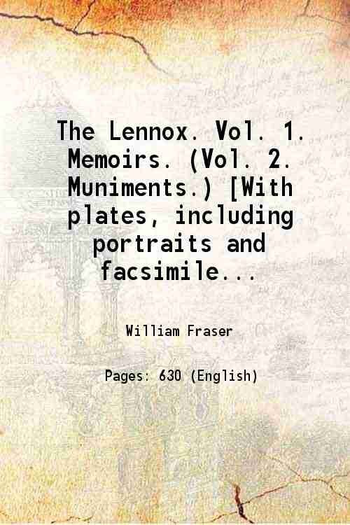 The Lennox. Vol. 1. Memoirs. (Vol. 2. Muniments.) [With plates, …