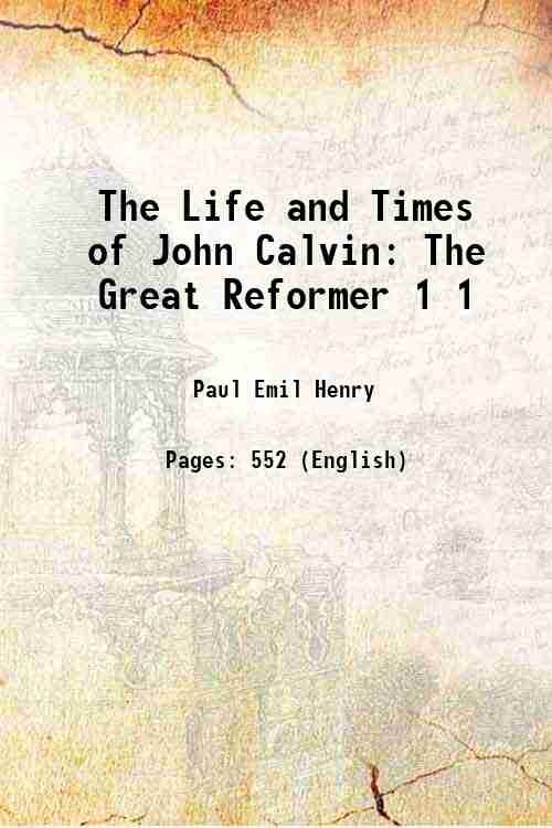 The Life and Times of John Calvin The Great Reformer …