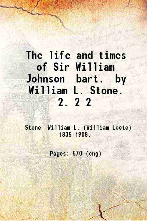 The life and times of Sir William Johnson, bart., by …