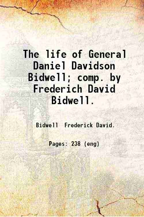 The life of General Daniel Davidson Bidwell; comp. by Frederich …