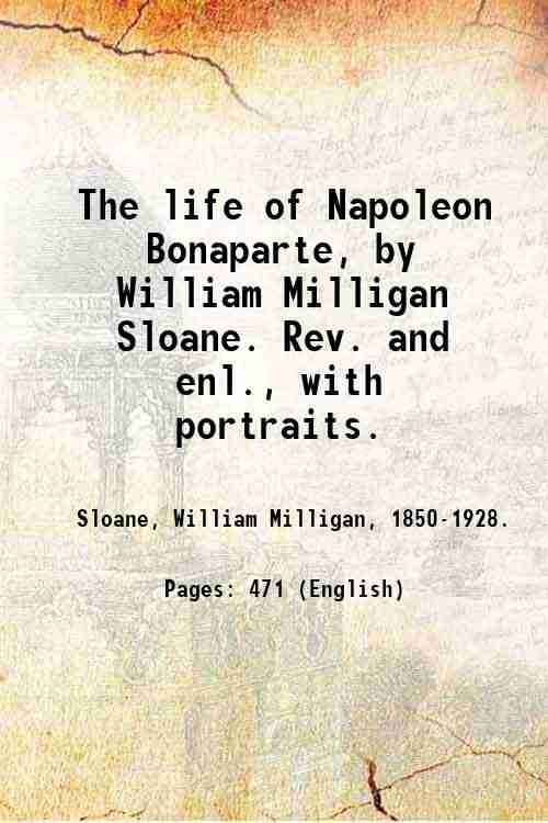 The life of Napoleon Bonaparte, by William Milligan Sloane. Rev. …