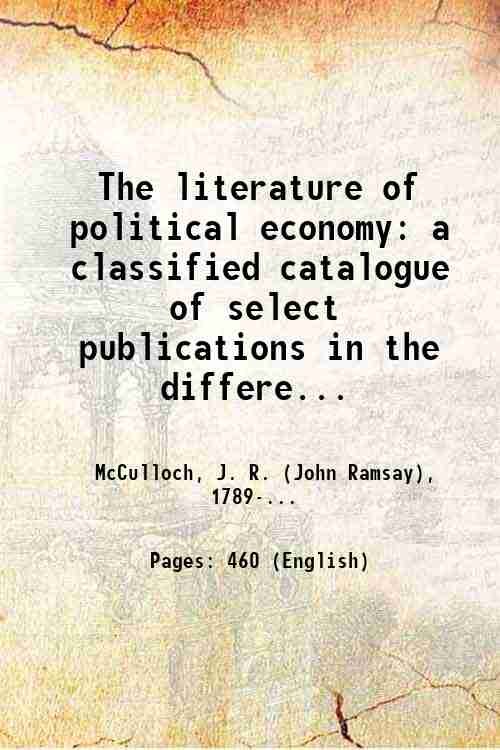The literature of political economy: a classified catalogue of select publications in the different departments of that science, with historical, critical and biographical notices; 1845