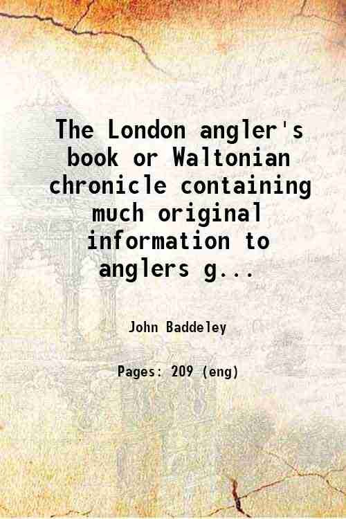 The London angler's book or Waltonian chronicle containing much original information to anglers generally Combined with numerous amusing songs and anecdotes of fish and fishing 1834