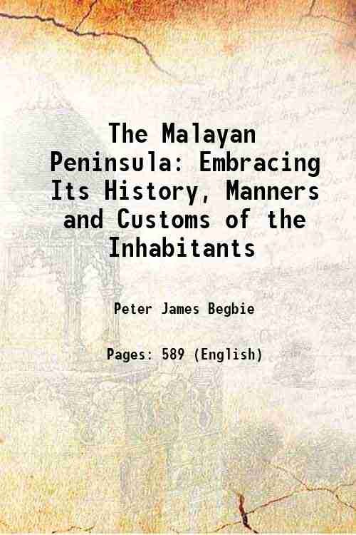 The Malayan Peninsula: Embracing Its History, Manners and Customs of …