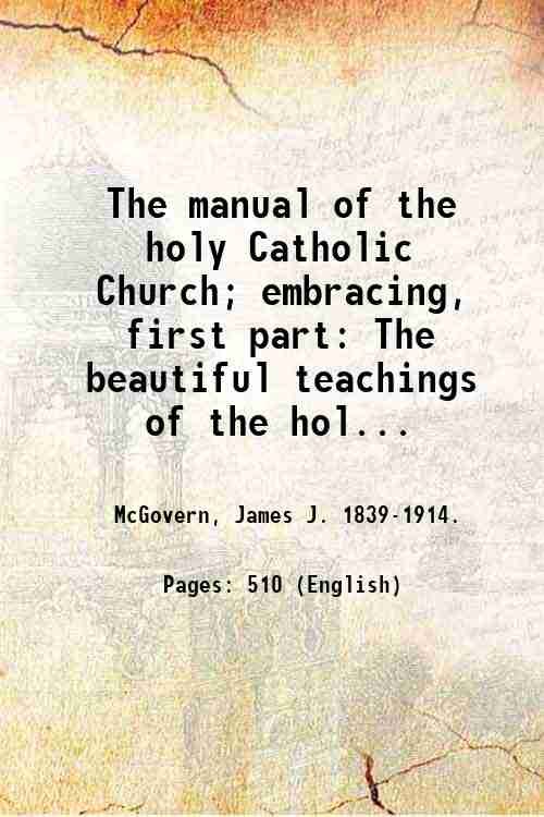The manual of the holy Catholic Church; embracing, first part: …