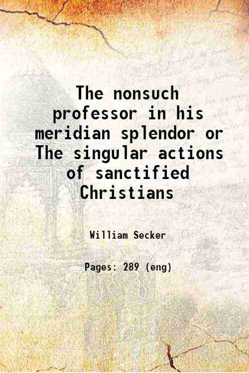 The nonsuch professor in his meridian splendor or The singular actions of sanctified Christians 1818