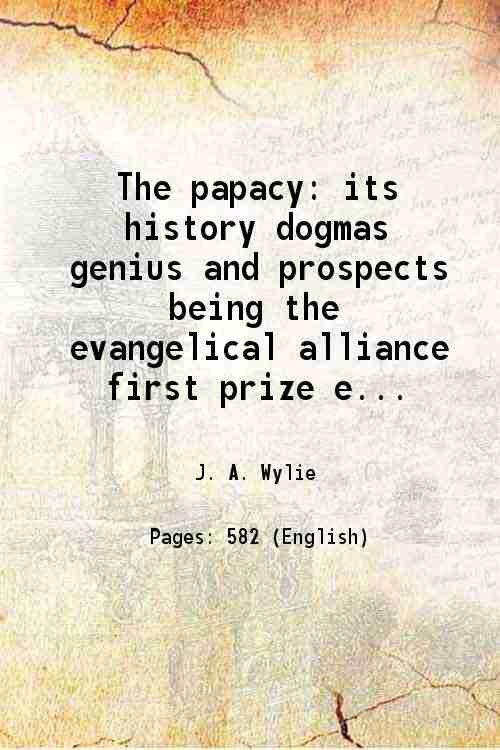 The papacy its history dogmas genius and prospects being the …