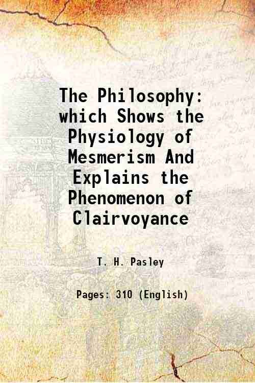 The Philosophy which Shows the Physiology of Mesmerism And Explains …
