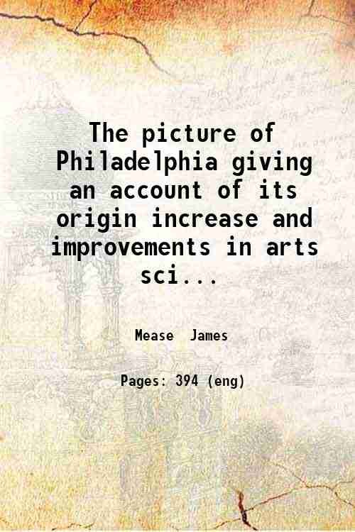 The picture of Philadelphia, giving an account of its origin, …