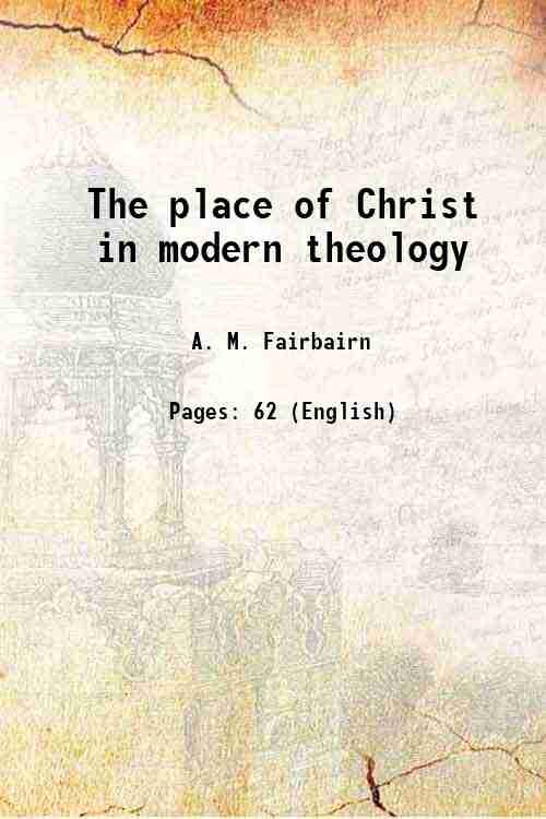 The place of Christ in modern theology 1893