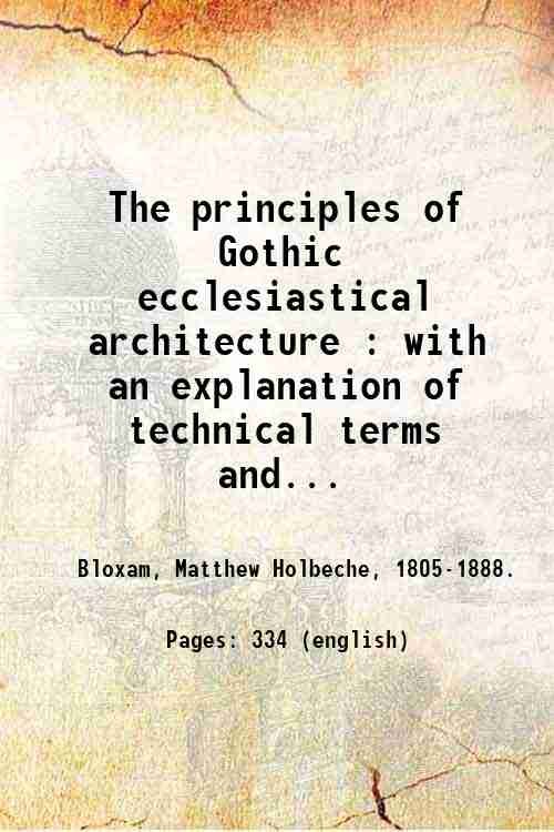The principles of Gothic ecclesiastical architecture : with an explanation …