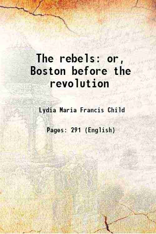 The rebels or, Boston before the revolution 1850
