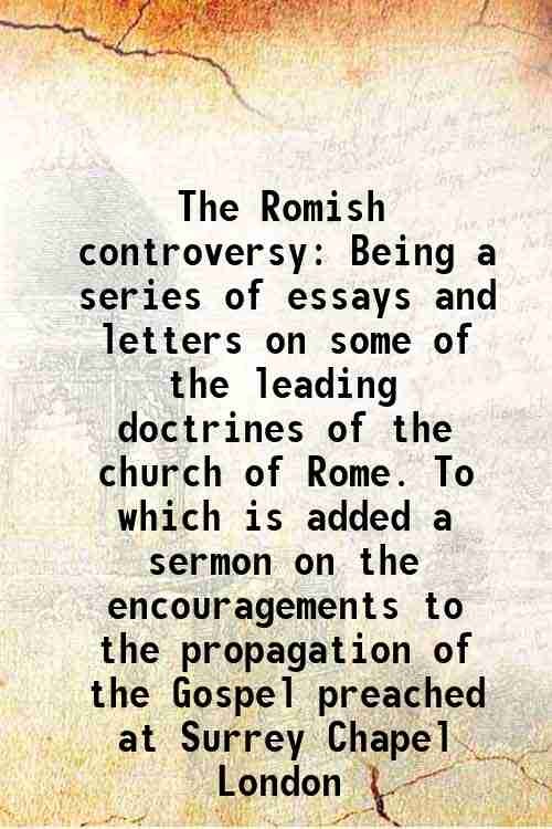 The Romish controversy Being a series of essays and letters …