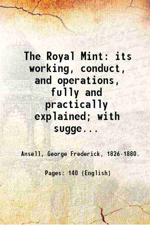The Royal Mint: its working, conduct, and operations, fully and …
