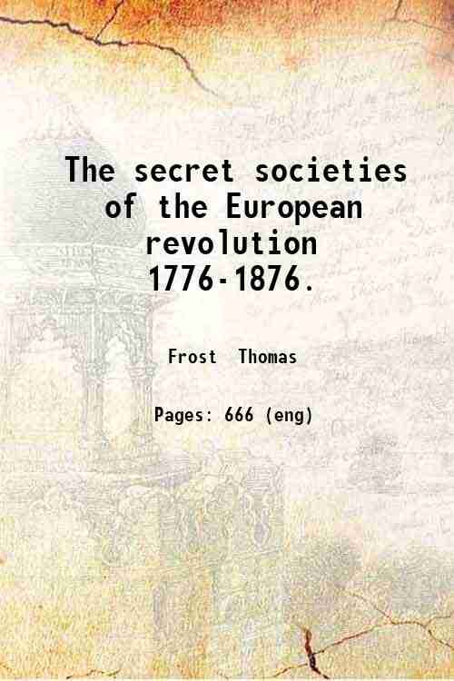 The secret societies of the European revolution 1776-1876. Volume 1-2 …