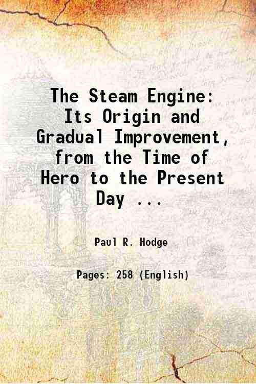 The Steam Engine: Its Origin and Gradual Improvement, from the Time of Hero to the Present Day . 1840