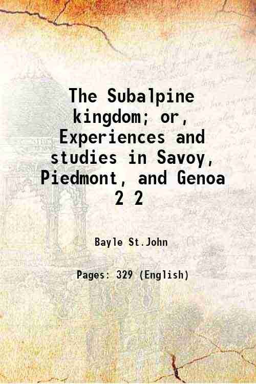 The Subalpine kingdom; or, Experiences and studies in Savoy, Piedmont, …