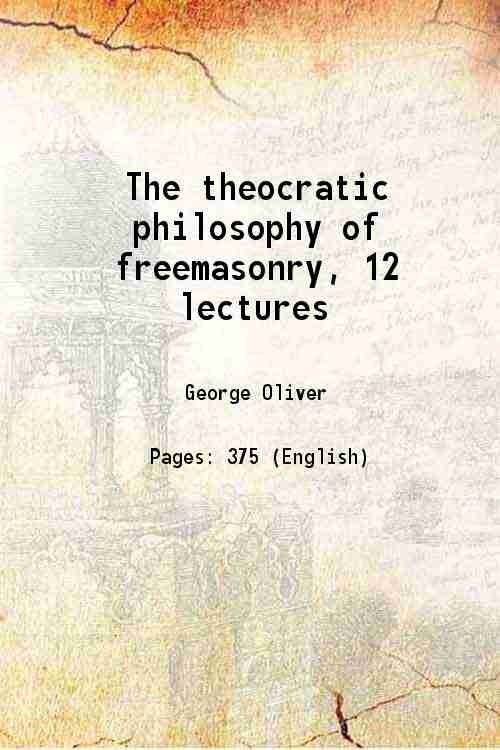 The theocratic philosophy of freemasonry, 12 lectures 1856