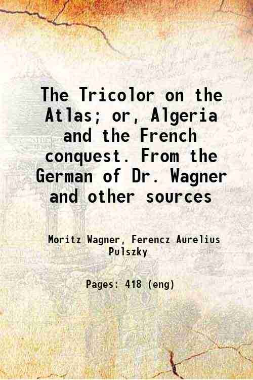 The Tricolor on the Atlas; or, Algeria and the French …