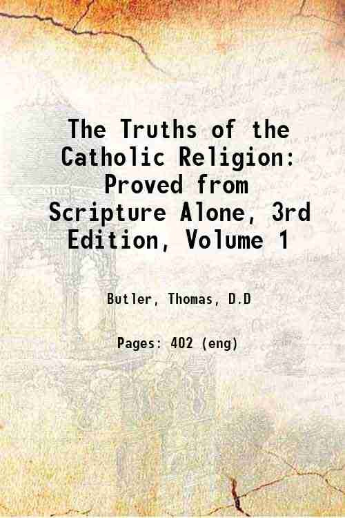 The Truths of the Catholic Religion: Proved from Scripture Alone, …