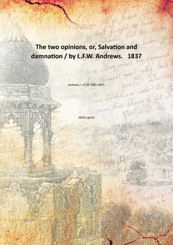 The two opinions, or, Salvation and damnation / by L.F.W. …
