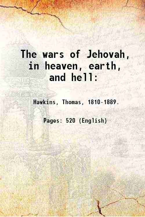 The wars of Jehovah, in heaven, earth, and hell: 1844
