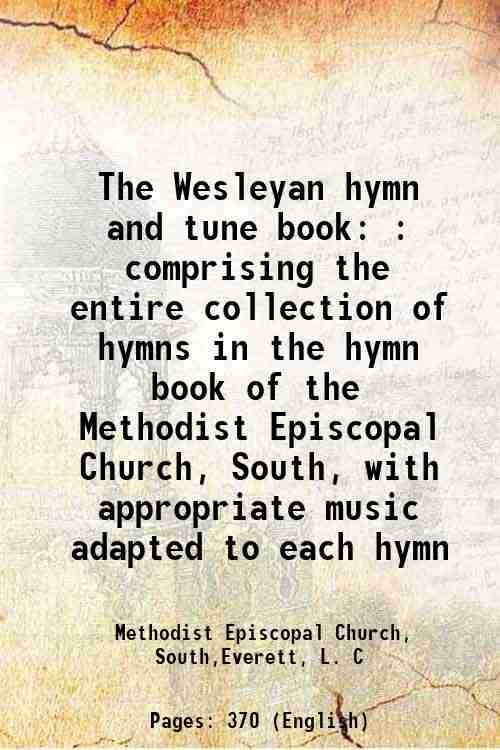 The Wesleyan hymn and tune book : comprising the entire collection of hymns in the hymn book of the Methodist Episcopal Church, South, with appropriate music adapted to each hymn 1860