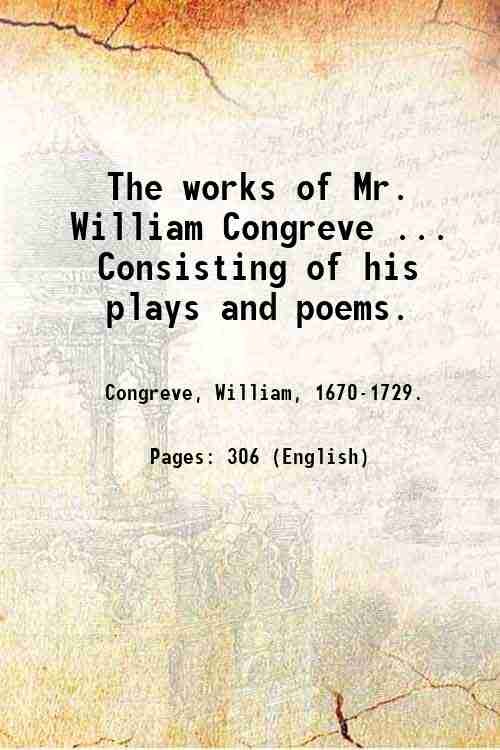 The works of Mr. William Congreve . Consisting of his …
