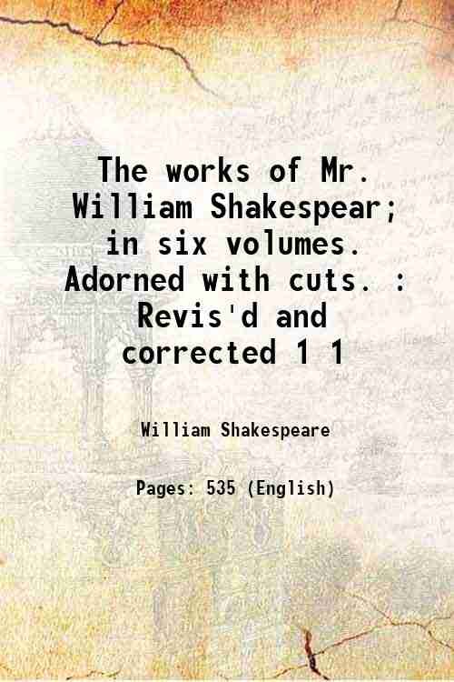 The works of Mr. William Shakespear; in six volumes. Adorned with cuts. : Revis'd and corrected Volume 1 1709