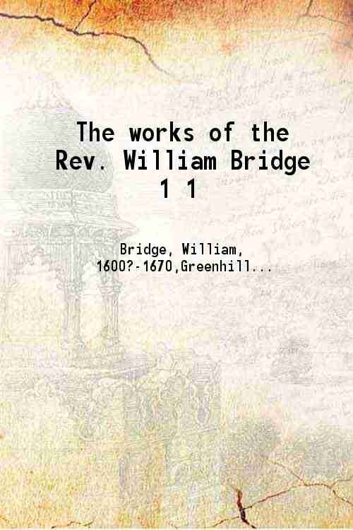 The works of the Rev. William Bridge Volume 1 1845