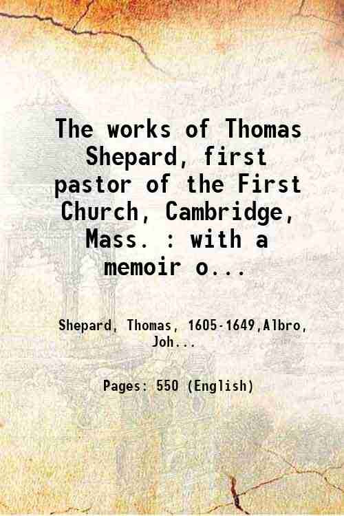 The works of Thomas Shepard, first pastor of the First …