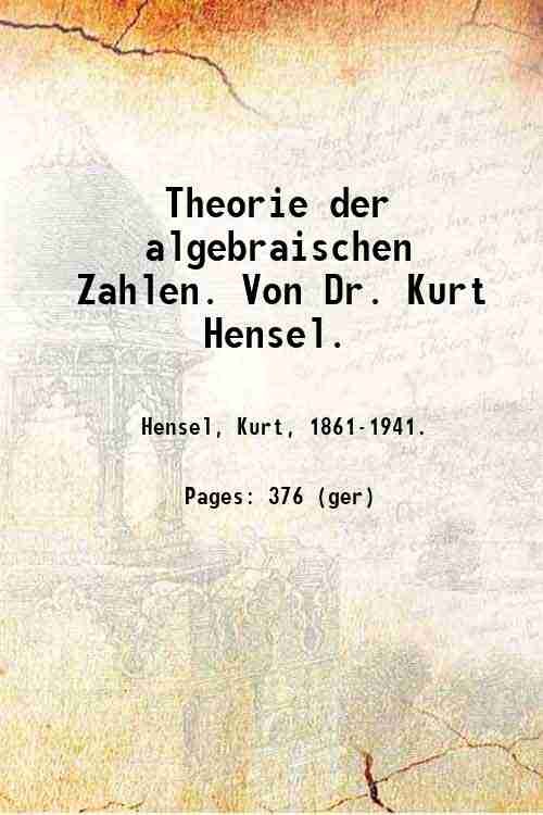Theorie der algebraischen Zahlen. Von Dr. Kurt Hensel. Volume v. …