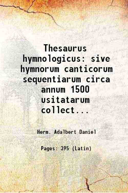 Thesaurus hymnologicus sive hymnorum canticorum sequentiarum circa annum 1500 usitatarum …