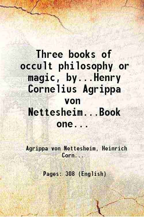 Three books of occult philosophy or magic, by.Henry Cornelius Agrippa …