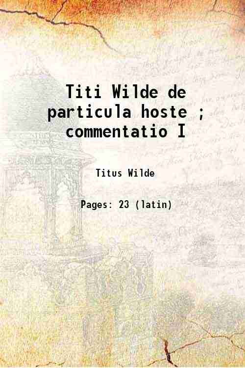 Titi Wilde de particula hoste ; commentatio I Volume Wilde, …