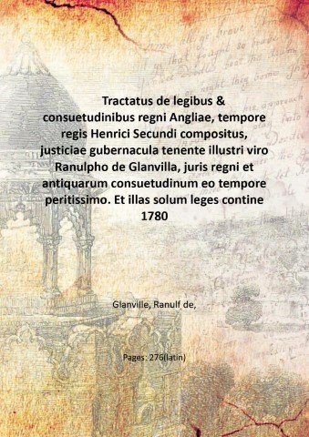 Tractatus de legibus & consuetudinibus regni Angliae, tempore regis Henrici …